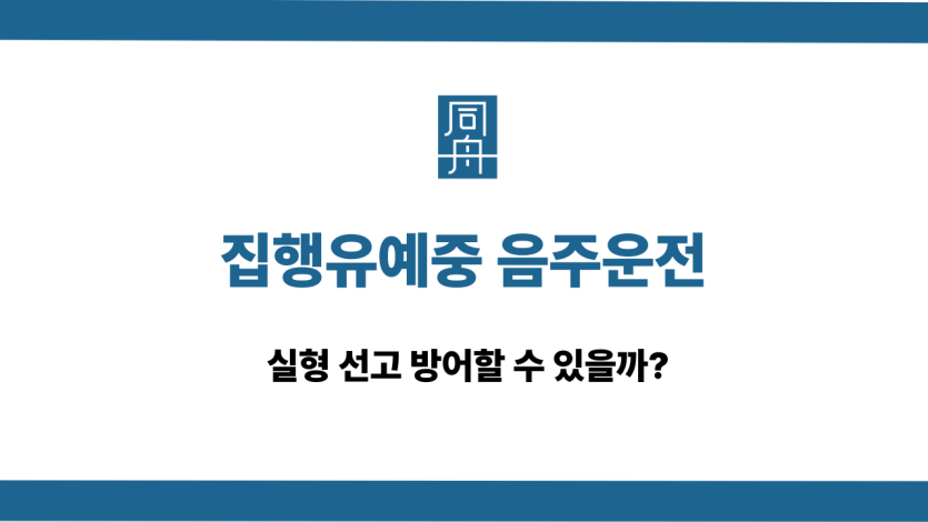 집행유예중 음주운전 실형 방어