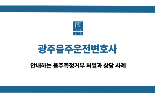광주음주운전변호사 음주측정거부 대응 상담