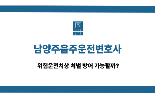 남양주음주운전변호사 위험운전치상 처벌 방어