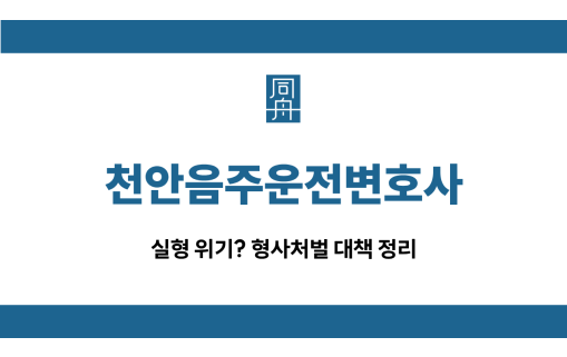 천안음주운전변호사 음주운전 실형 방어