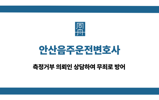 안산음주운전변호사 측정거부 무죄 방어
