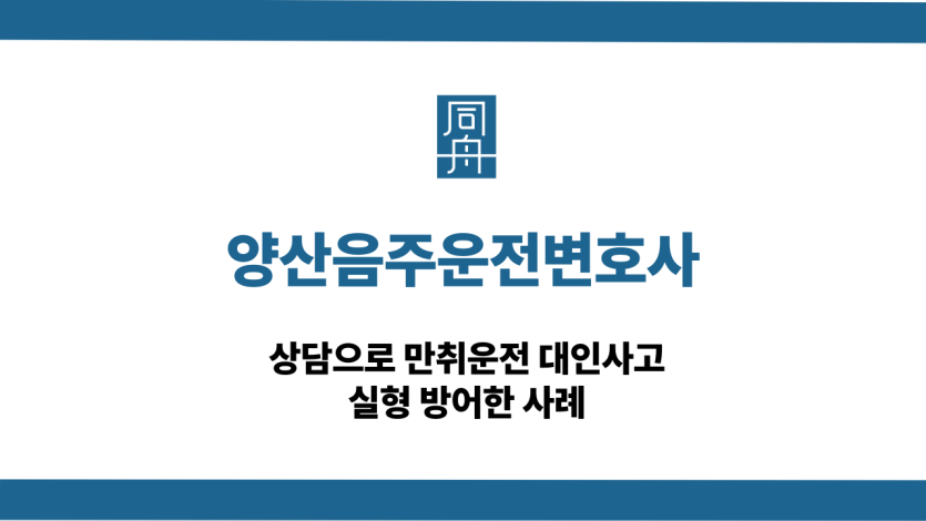 양산음주운전변호사 만취운전 대응 상담