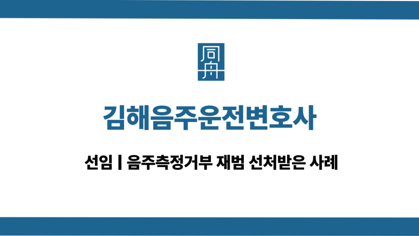 김해음주운전변호사 음주측정거부 대응 선임