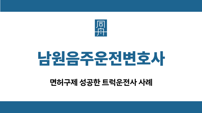 남원음주운전변호사 트럭운전사 면허구제
