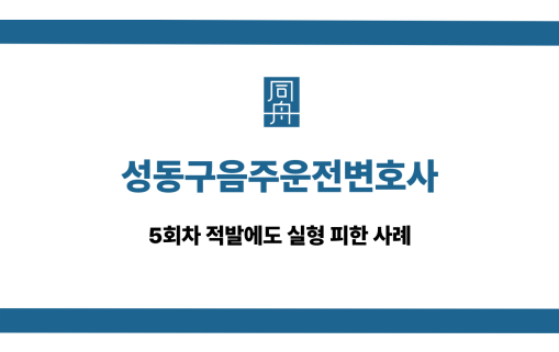 성동구음주운전변호사 5회차 실형 방어