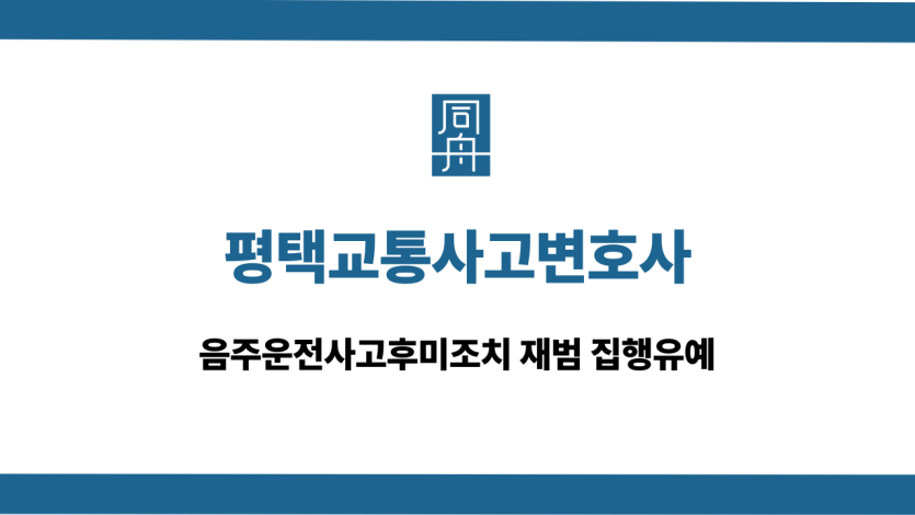 평택교통사고변호사 음주운전사고후미조치 재범 집행유예