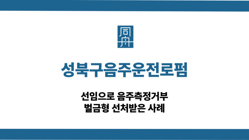 성북구음주운전로펌 음주측정거부 벌금형 대응