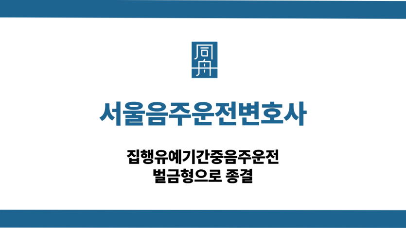 서울음주운전변호사 집행유예기간중음주운전 벌금형