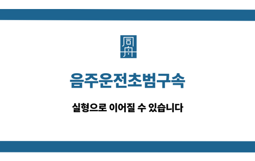음주운전초범구속 실형 방어
