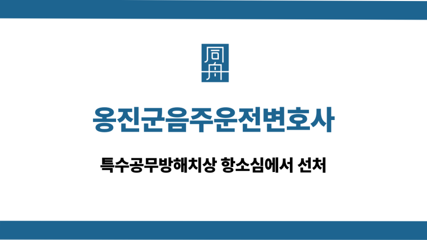 옹진군음주운전변호사 특수공무방해치상 항소심 집행유예