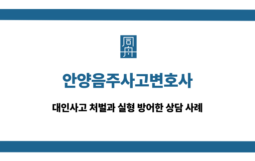 안양음주사고변호사 음주운전 대인사고 대응 상담