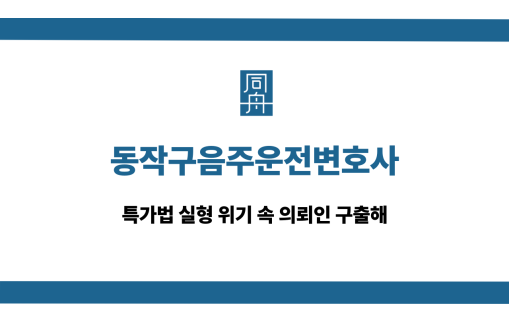 동작구음주운전변호사 특가법 실형 면한 사례