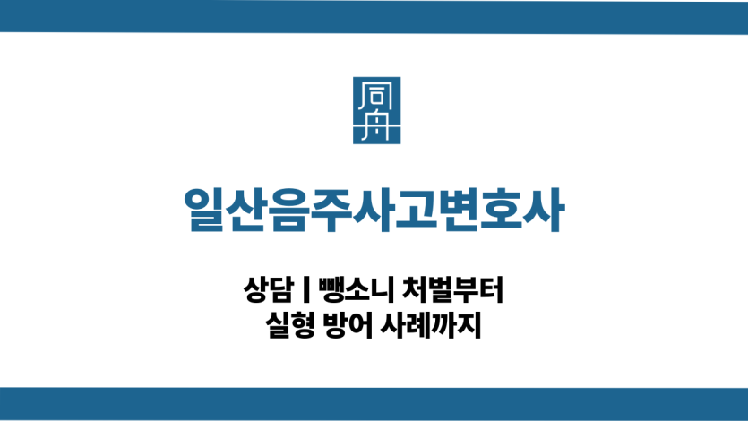 일산음주사고변호사 음주운전 뺑소니 대응 상담