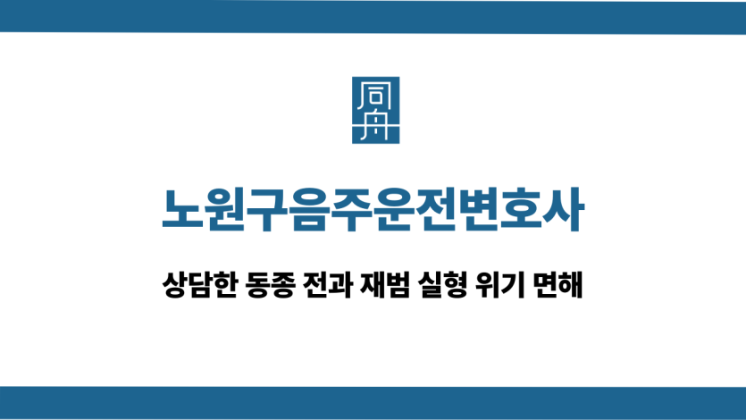 노원구음주운전변호사 동종 전과 재범 선처