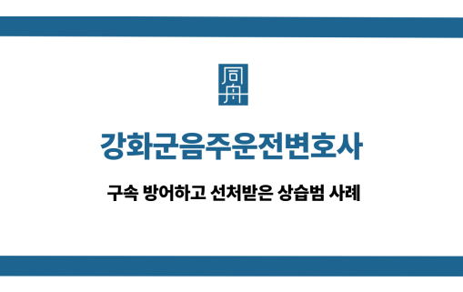 강화군음주운전변호사 구속 방어 사례