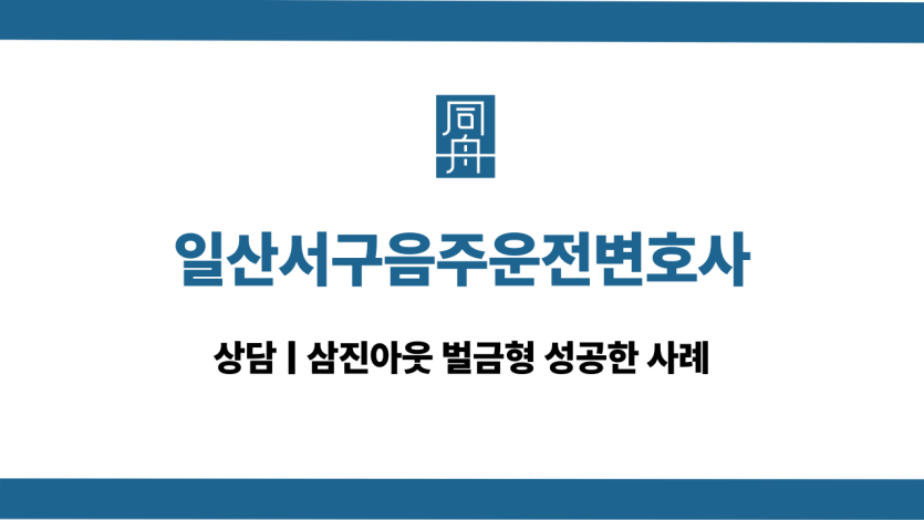 일산서구음주운전변호사 삼진아웃 대응 상담