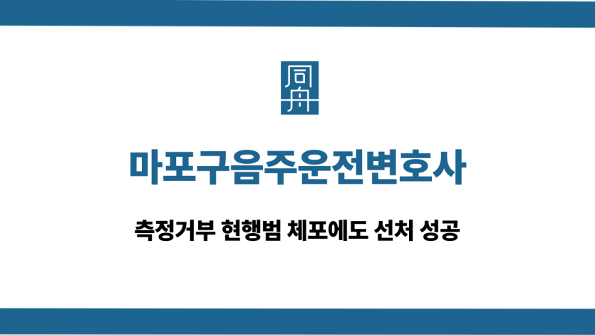 마포구음주운전변호사 측정거부 현행범 선처