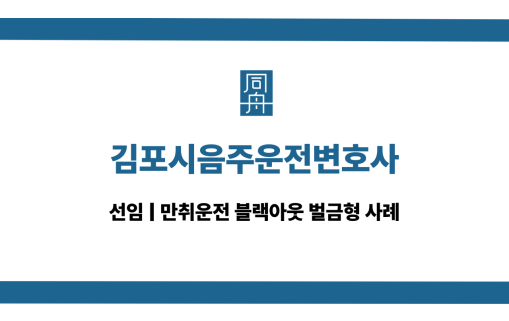 김포시음주운전변호사 만취운전 블랙아웃 대응 상담