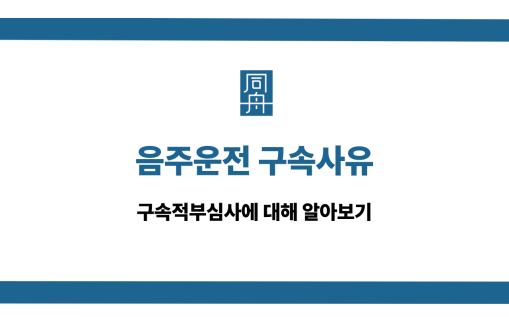 음주운전 구속사유 구속적부심사 알아보기