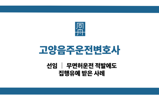 고양음주운전변호사 무면허운전 집행유예