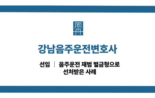 강남음주운전변호사 재범 사건 벌금형형으로 선처