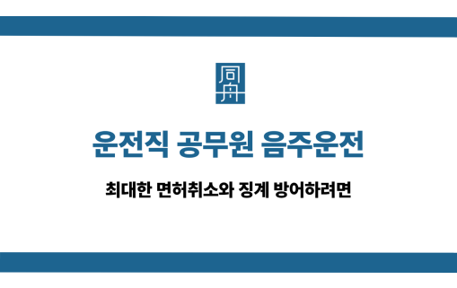 운전직 공무원 음주운전 면허취소 징계 방어법