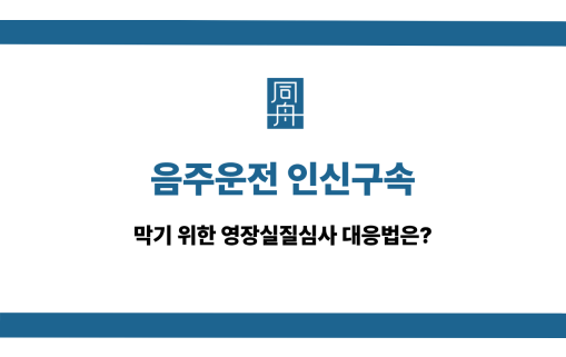음주운전 인신구속 영장실질심사 대응법