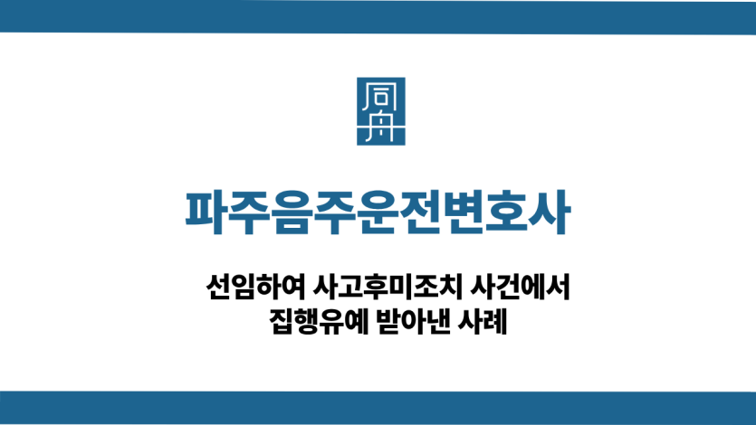 파주음주운전변호사 사고후미조치 집행유예 성공사례