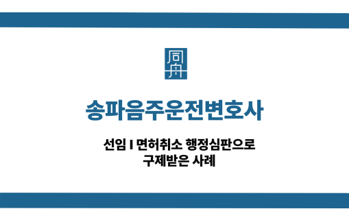 송파음주운전변호사 면허취소 행정심판 구제 사례
